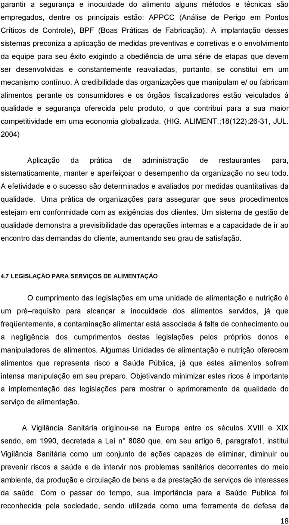 A implantação desses sistemas preconiza a aplicação de medidas preventivas e corretivas e o envolvimento da equipe para seu êxito exigindo a obediência de uma série de etapas que devem ser