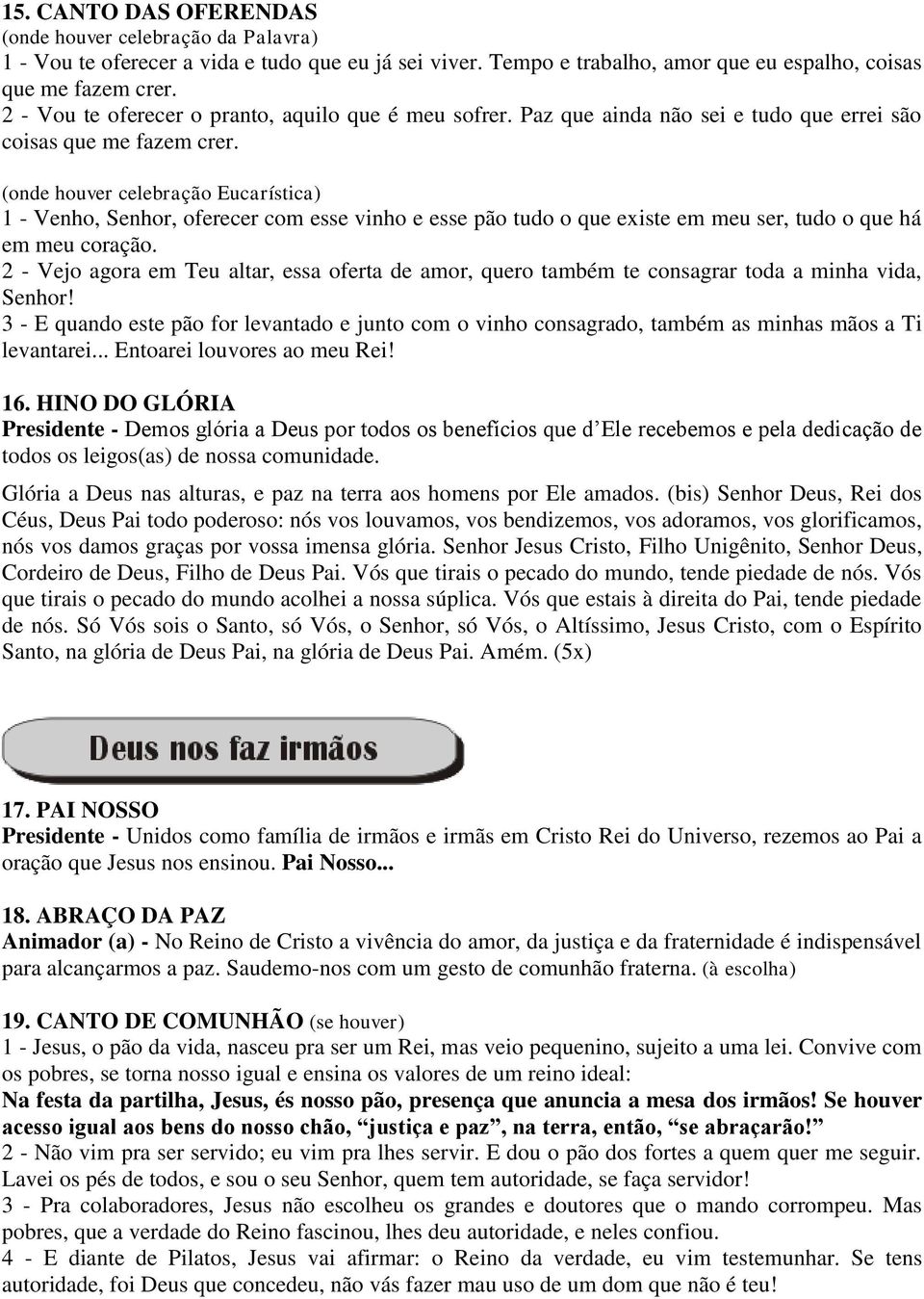 (onde houver celebração Eucarística) 1 - Venho, Senhor, oferecer com esse vinho e esse pão tudo o que existe em meu ser, tudo o que há em meu coração.