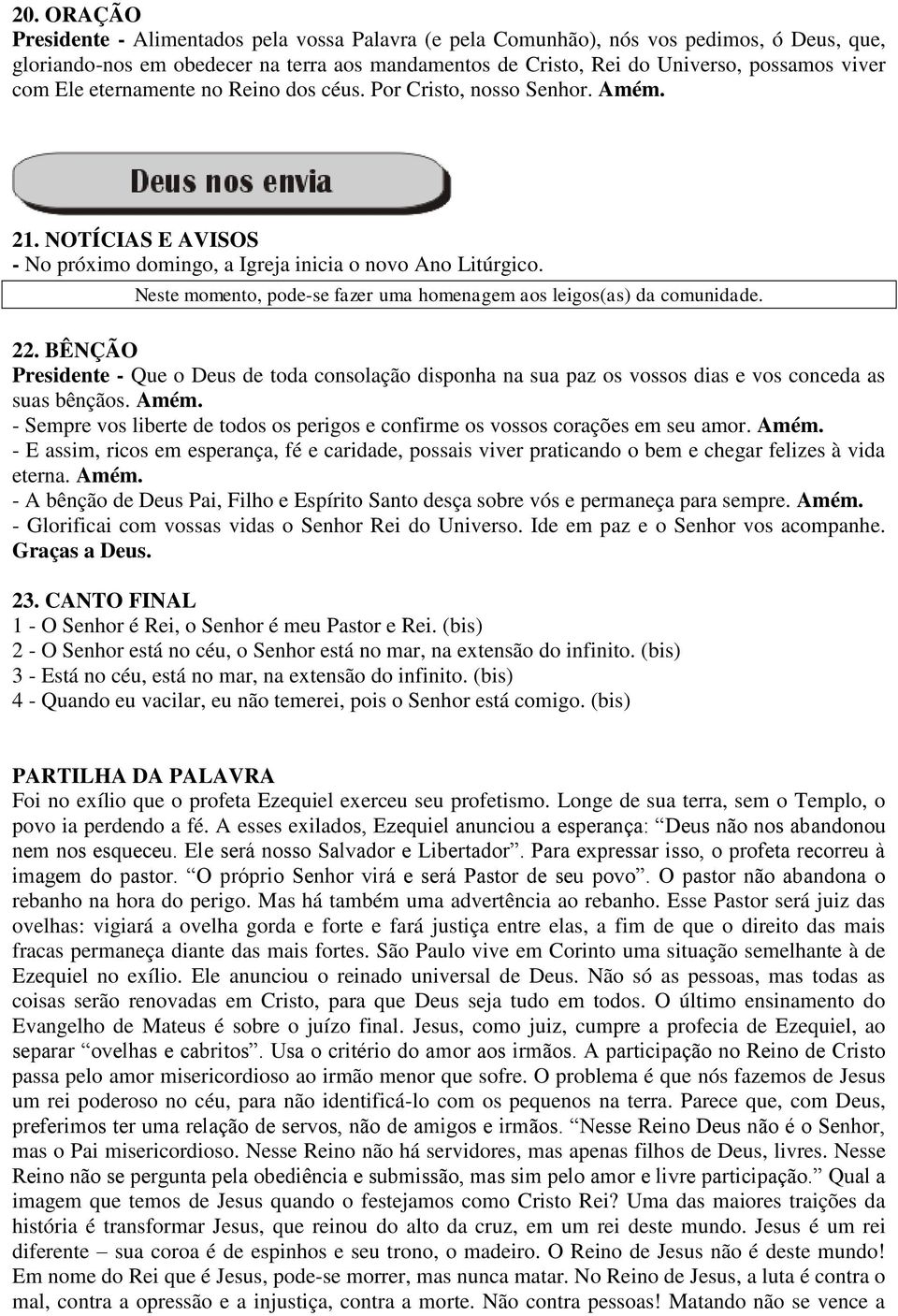 Neste momento, pode-se fazer uma homenagem aos leigos(as) da comunidade. 22. BÊNÇÃO Presidente - Que o Deus de toda consolação disponha na sua paz os vossos dias e vos conceda as suas bênçãos. Amém.