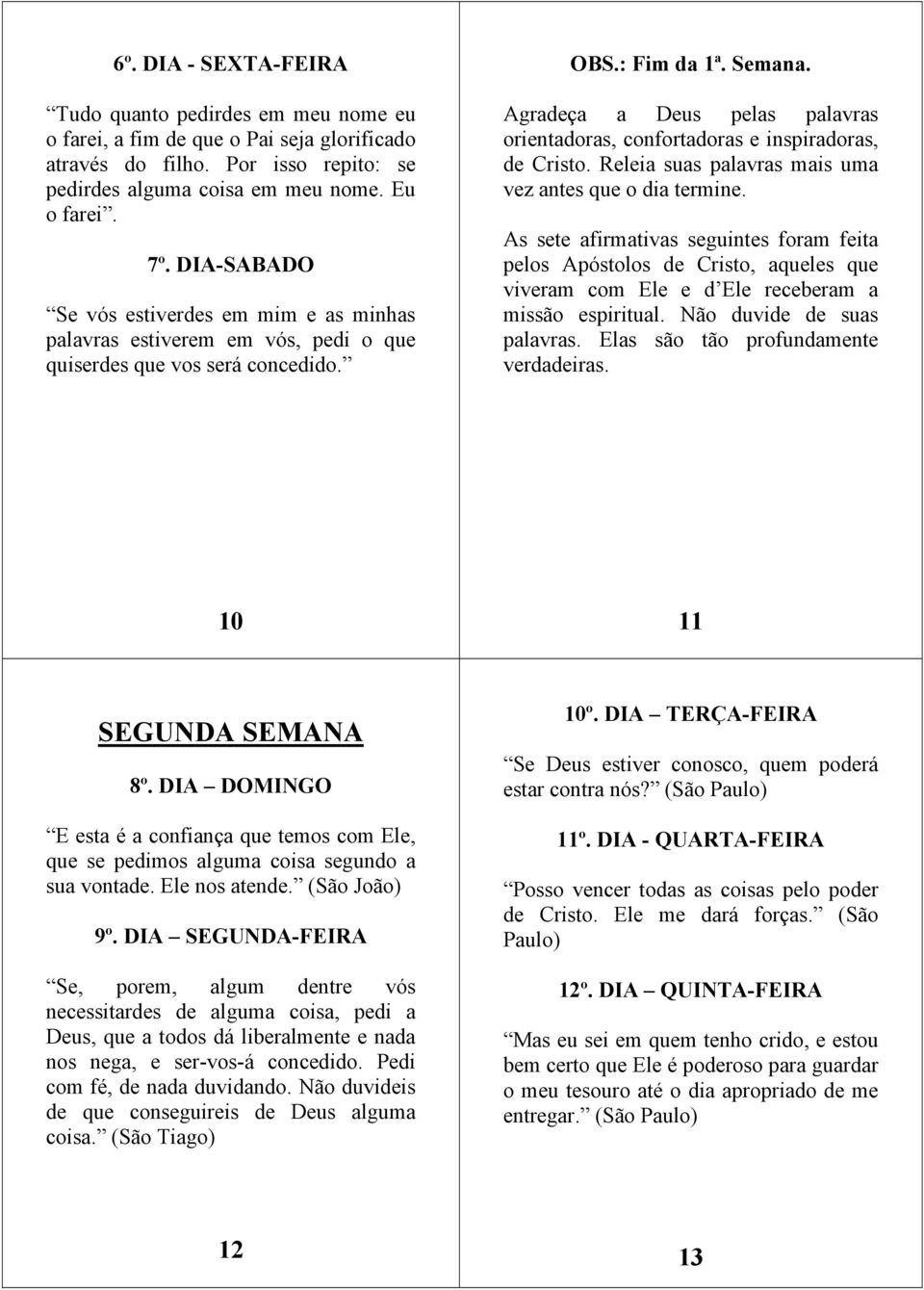 Agradeça a Deus pelas palavras orientadoras, confortadoras e inspiradoras, de Cristo. Releia suas palavras mais uma vez antes que o dia termine.