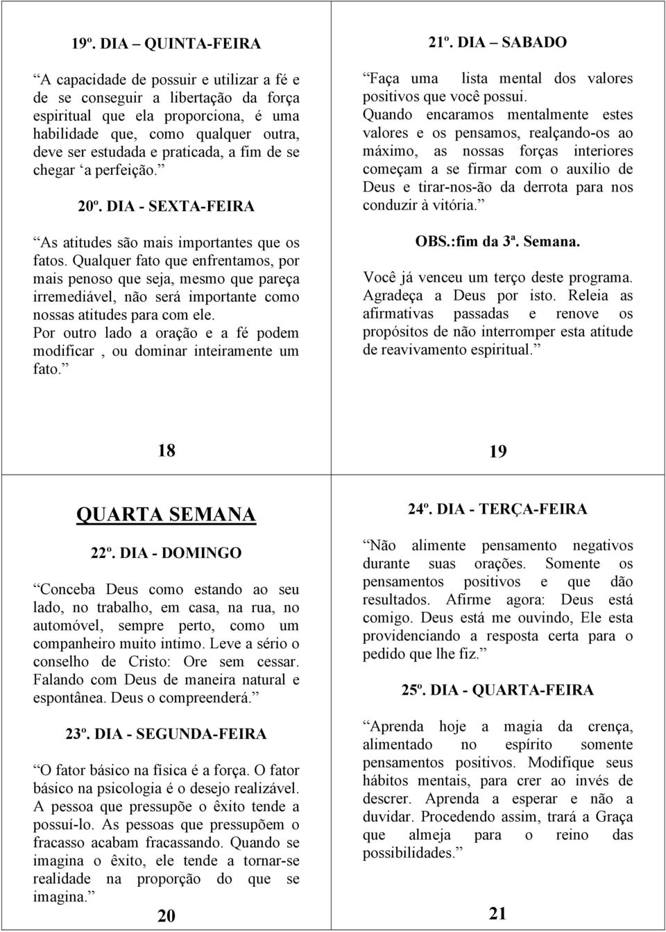 Qualquer fato que enfrentamos, por mais penoso que seja, mesmo que pareça irremediável, não será importante como nossas atitudes para com ele.