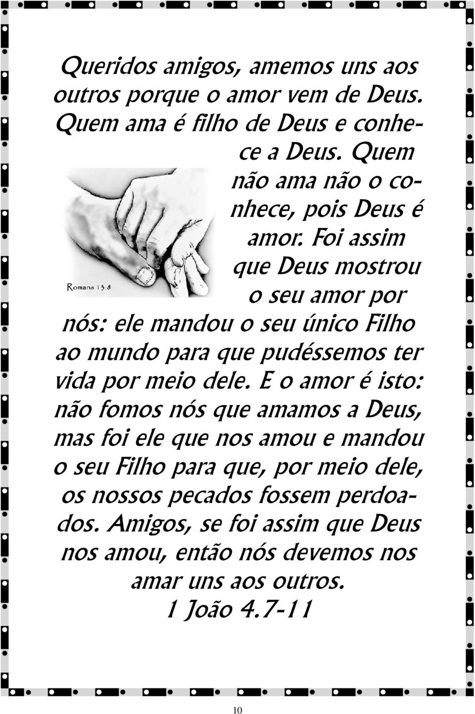 Foi assim que Deus mostrou o seu amor por nós: ele mandou o seu único Filho ao mundo para que pudéssemos ter vida por meio dele.