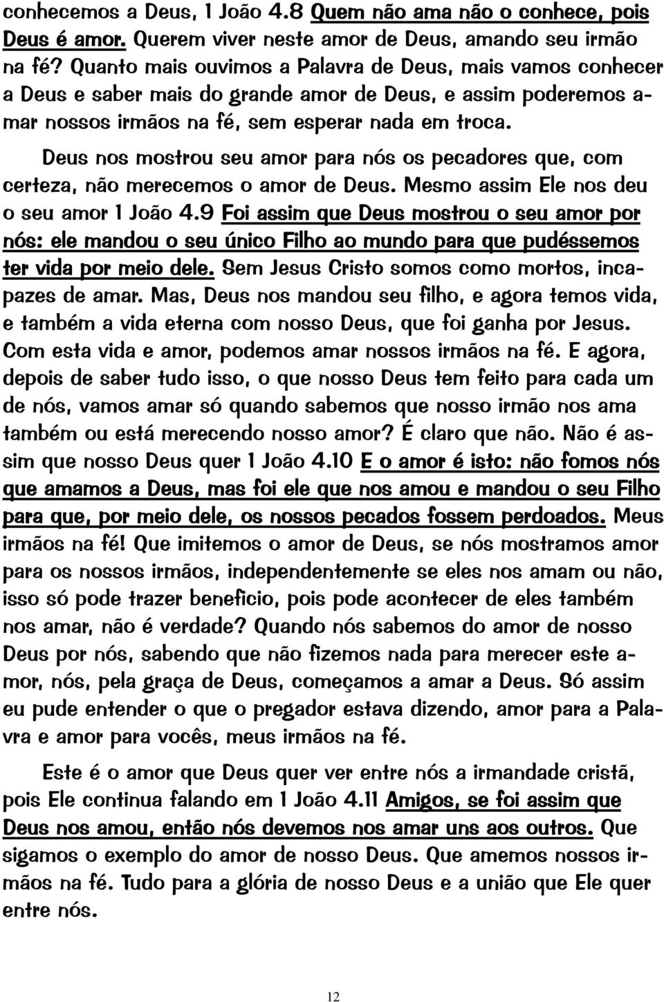 Deus nos mostrou seu amor para nós os pecadores que, com certeza, não merecemos o amor de Deus. Mesmo assim Ele nos deu o seu amor 1 João 4.