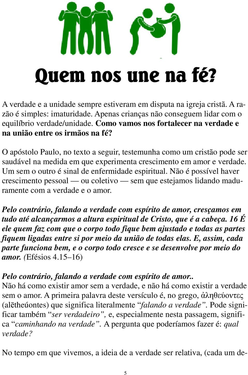 O apóstolo Paulo, no texto a seguir, testemunha como um cristão pode ser saudável na medida em que experimenta crescimento em amor e verdade. Um sem o outro é sinal de enfermidade espiritual.