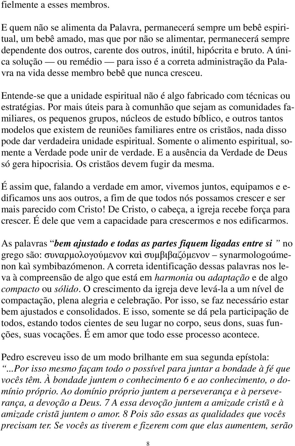 e bruto. A única solução ou remédio para isso é a correta administração da Palavra na vida desse membro bebê que nunca cresceu.