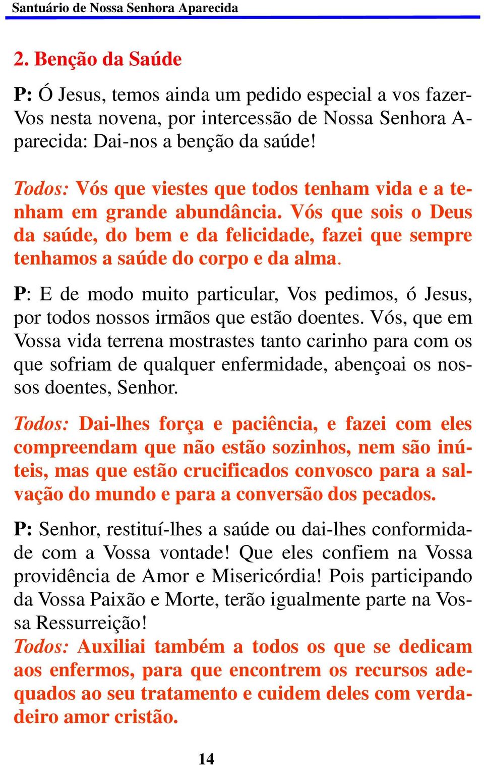 P: E de modo muito particular, Vos pedimos, ó Jesus, por todos nossos irmãos que estão doentes.