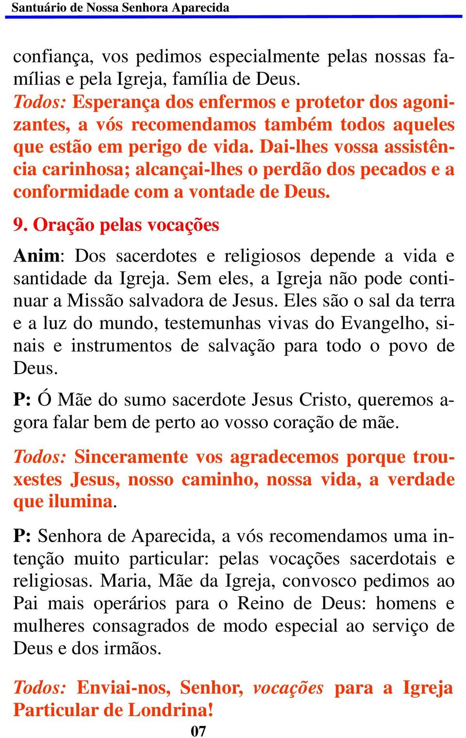 Dai-lhes vossa assistência carinhosa; alcançai-lhes o perdão dos pecados e a conformidade com a vontade de Deus. 9.