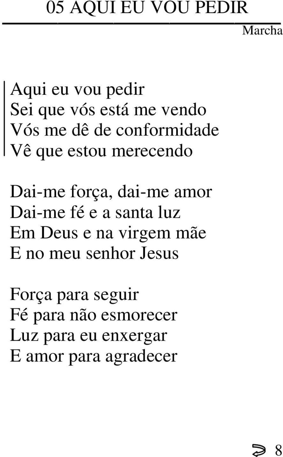 Dai-me fé e a santa luz Em Deus e na virgem mãe E no meu senhor Jesus Força