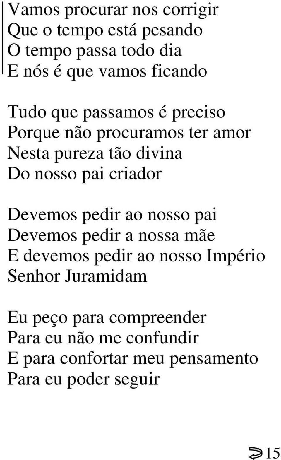 Devemos pedir ao nosso pai Devemos pedir a nossa mãe E devemos pedir ao nosso Império Senhor Juramidam