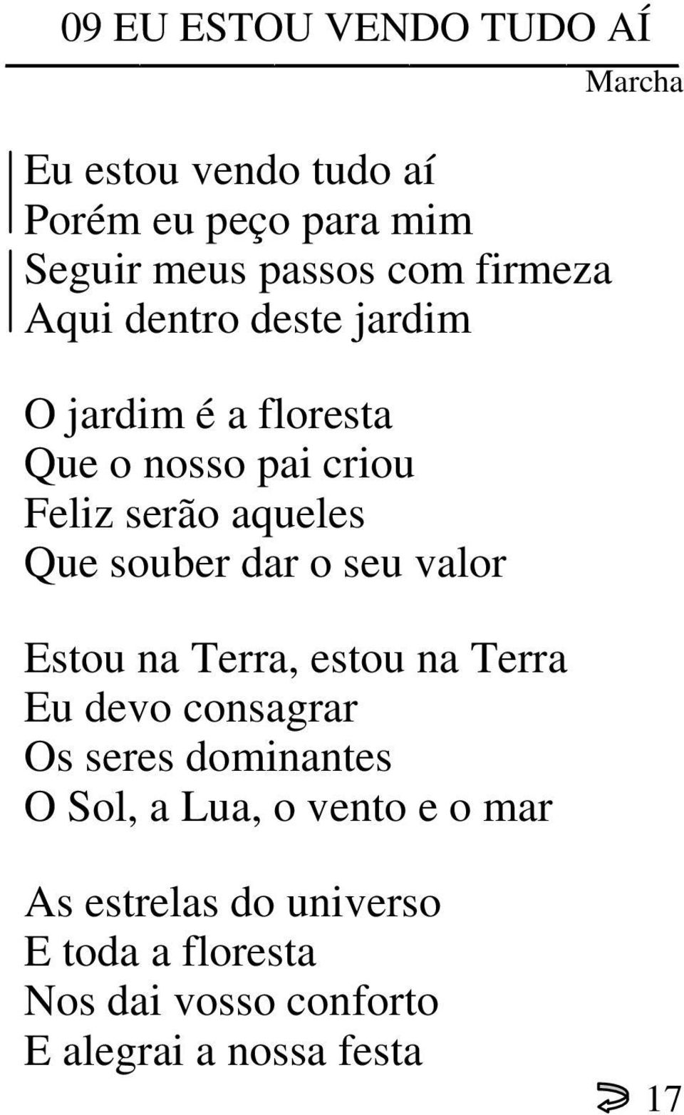 souber dar o seu valor Estou na Terra, estou na Terra Eu devo consagrar Os seres dominantes O Sol, a