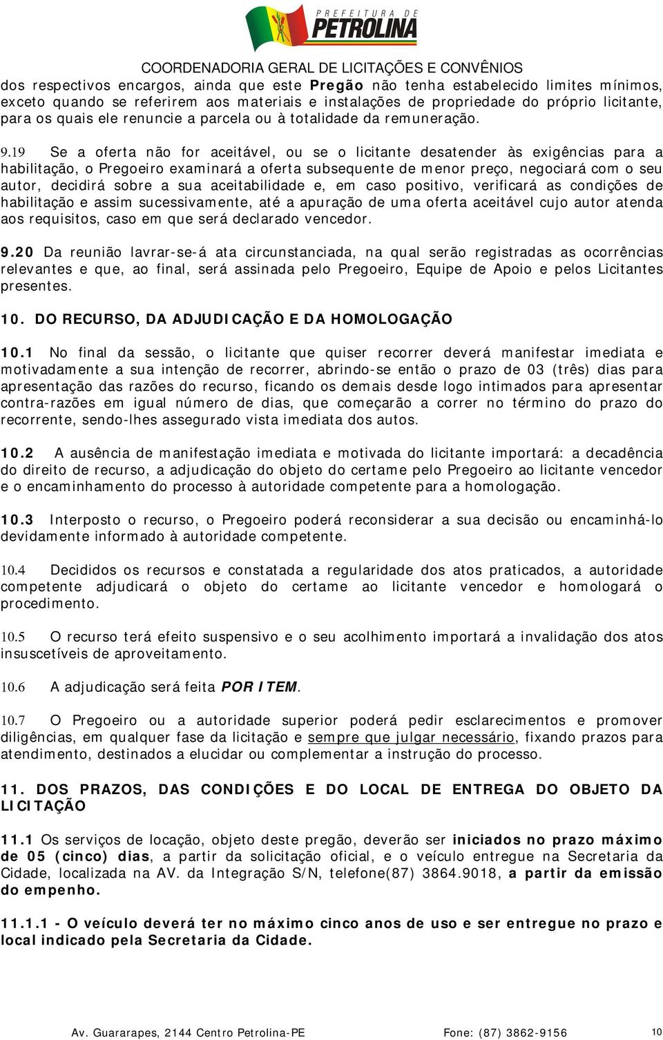 Se a oferta não for aceitável, ou se o licitante desatender às exigências para a habilitação, o Pregoeiro examinará a oferta subsequente de menor preço, negociará com o seu autor, decidirá sobre a