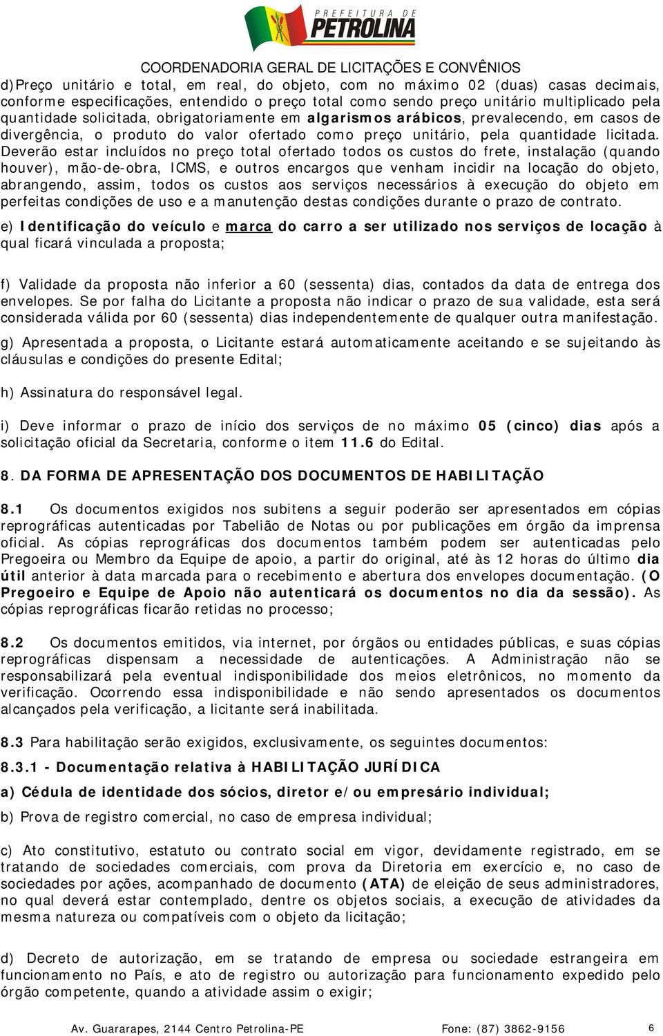 Deverão estar incluídos no preço total ofertado todos os custos do frete, instalação (quando houver), mão-de-obra, ICMS, e outros encargos que venham incidir na locação do objeto, abrangendo, assim,