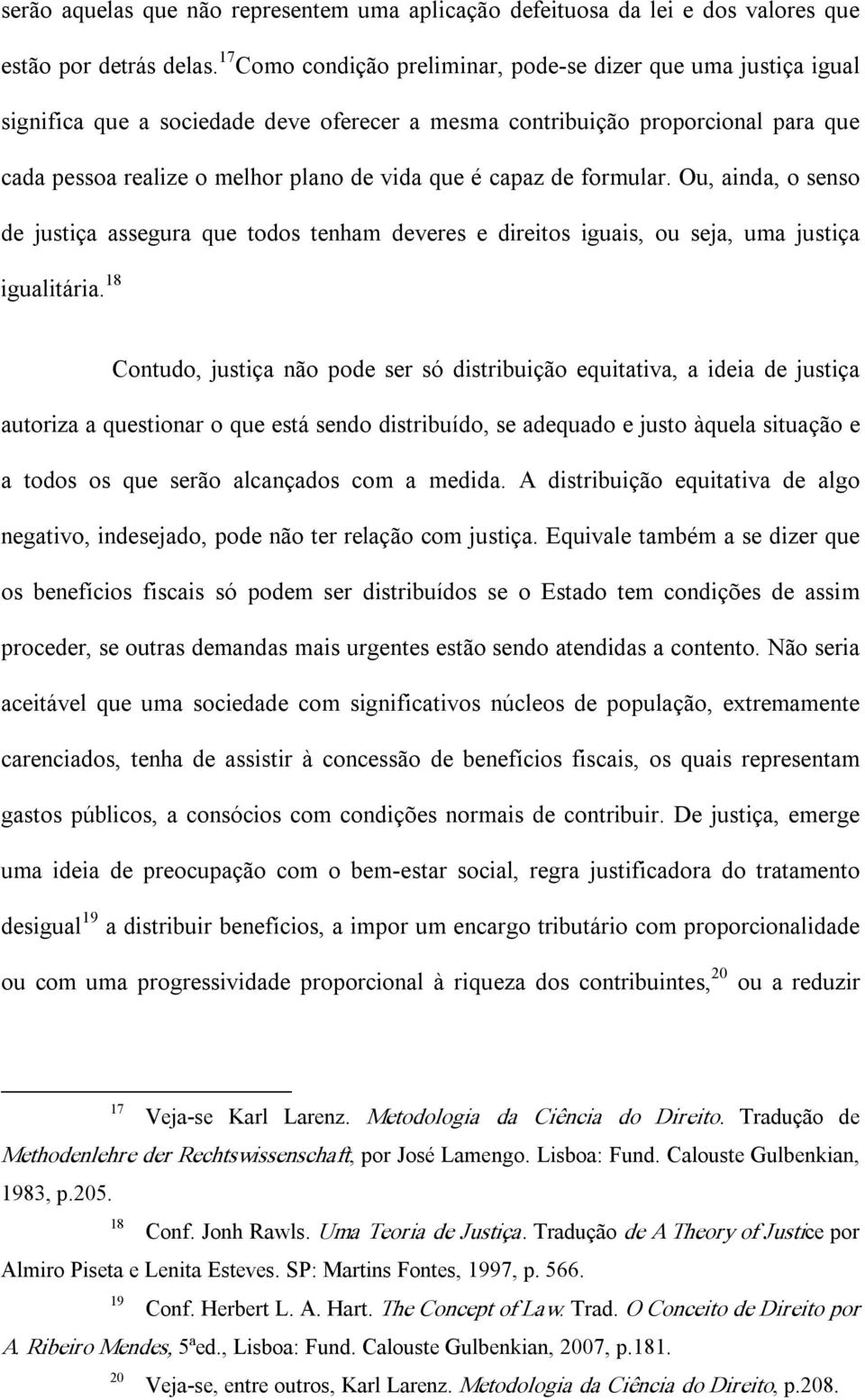 capaz de formular. Ou, ainda, o senso de justiça assegura que todos tenham deveres e direitos iguais, ou seja, uma justiça igualitária.