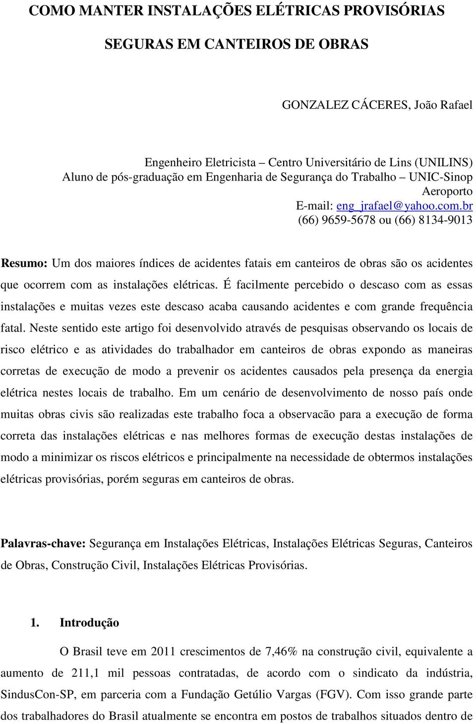 br (66) 9659-5678 ou (66) 8134-9013 Resumo: Um dos maiores índices de acidentes fatais em canteiros de obras são os acidentes que ocorrem com as instalações elétricas.