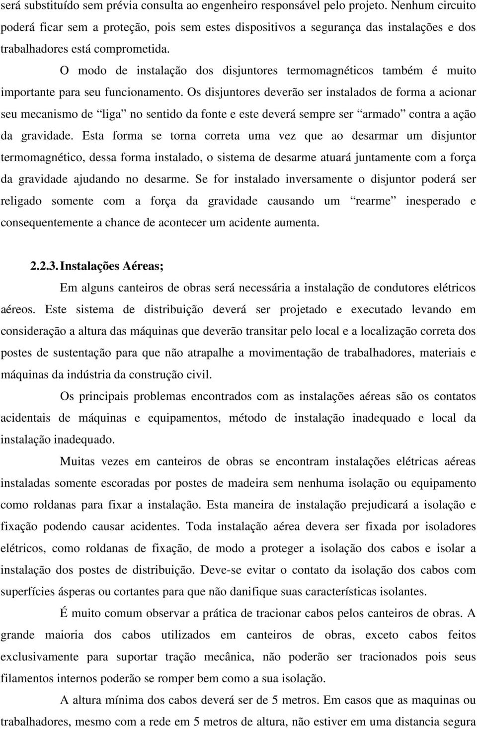 O modo de instalação dos disjuntores termomagnéticos também é muito importante para seu funcionamento.