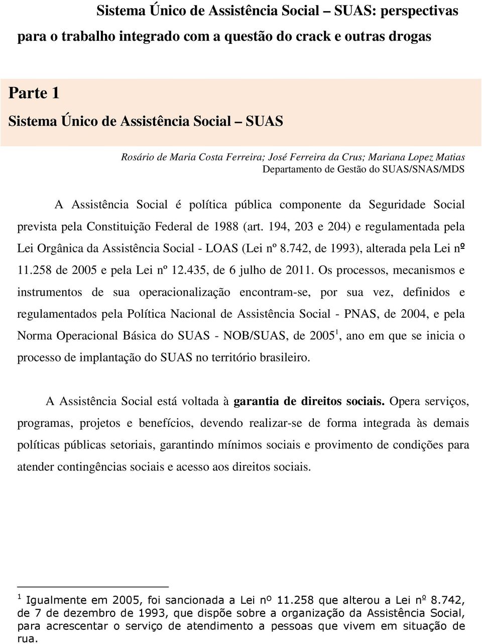 Federal de 1988 (art. 194, 203 e 204) e regulamentada pela Lei Orgânica da Assistência Social - LOAS (Lei nº 8.742, de 1993), alterada pela Lei nº 11.258 de 2005 e pela Lei nº 12.