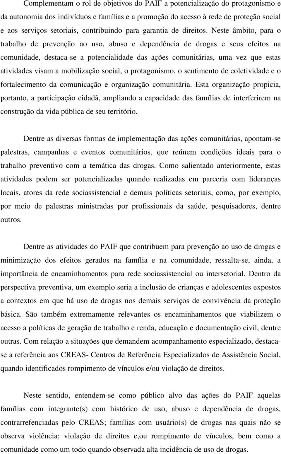 Neste âmbito, para o trabalho de prevenção ao uso, abuso e dependência de drogas e seus efeitos na comunidade, destaca-se a potencialidade das ações comunitárias, uma vez que estas atividades visam a