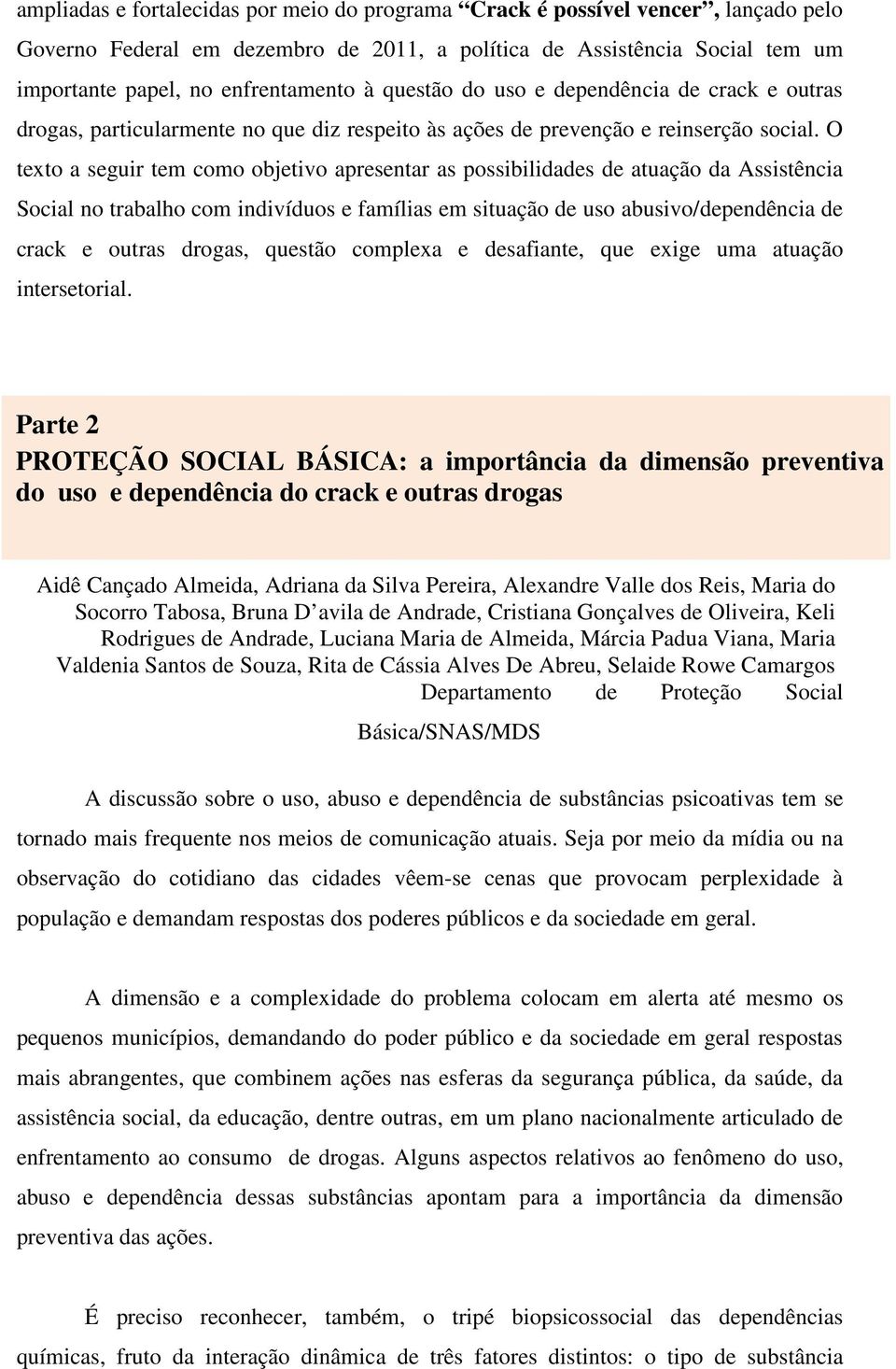 O texto a seguir tem como objetivo apresentar as possibilidades de atuação da Assistência Social no trabalho com indivíduos e famílias em situação de uso abusivo/dependência de crack e outras drogas,