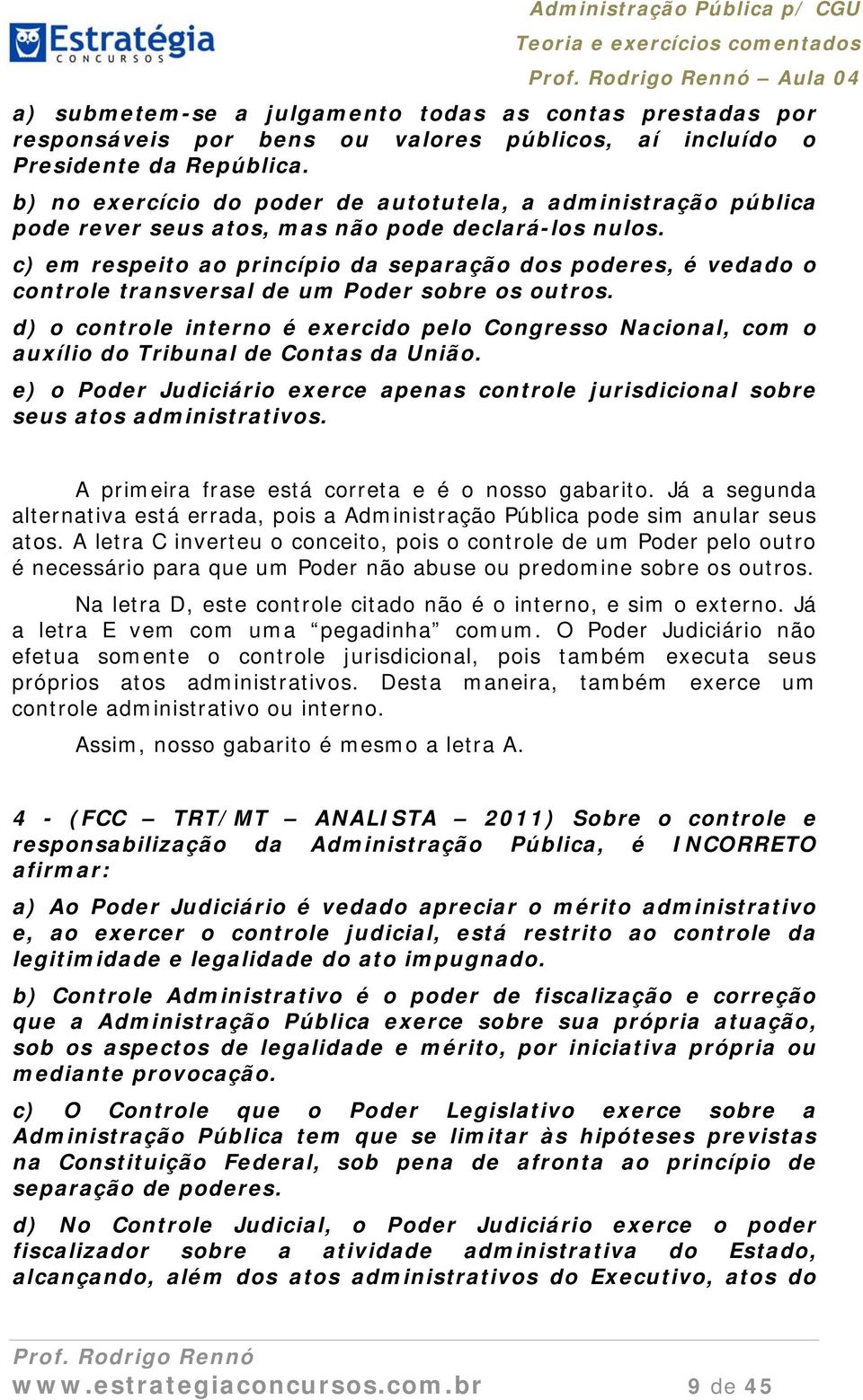 c) em respeito ao princípio da separação dos poderes, é vedado o controle transversal de um Poder sobre os outros.