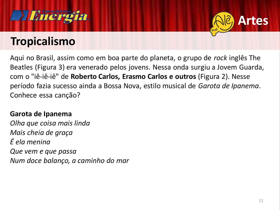 Nessa onda surgiu a Jovem Guarda, com o "iê-iê-iê" de Roberto Carlos, Erasmo Carlos e outros (Figura 2).