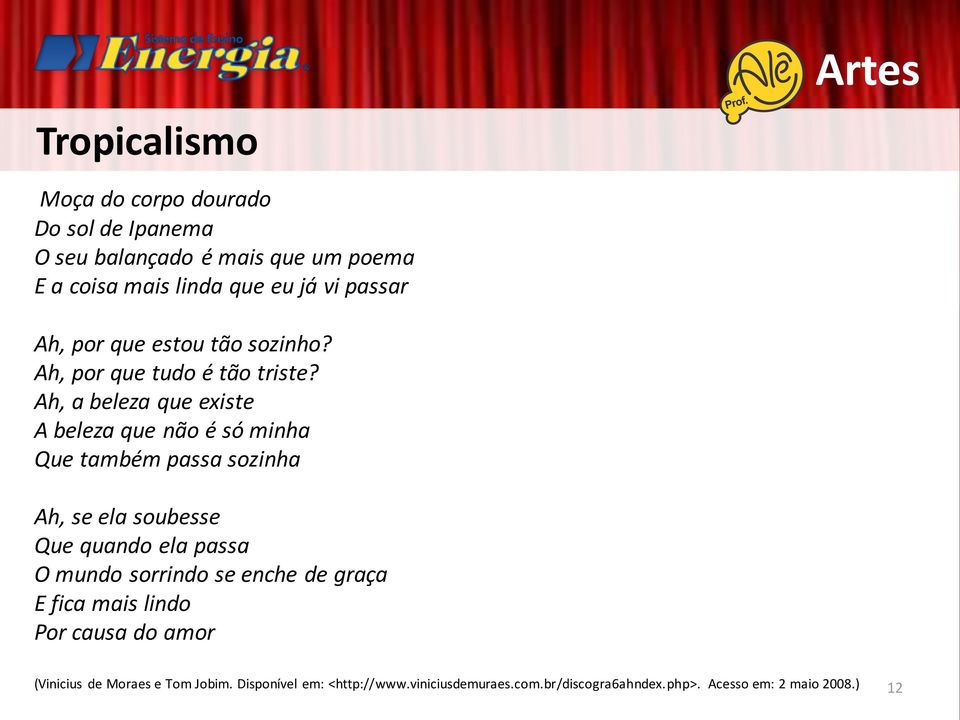 Ah, a beleza que existe A beleza que não é só minha Que também passa sozinha Ah, se ela soubesse Que quando ela passa O mundo