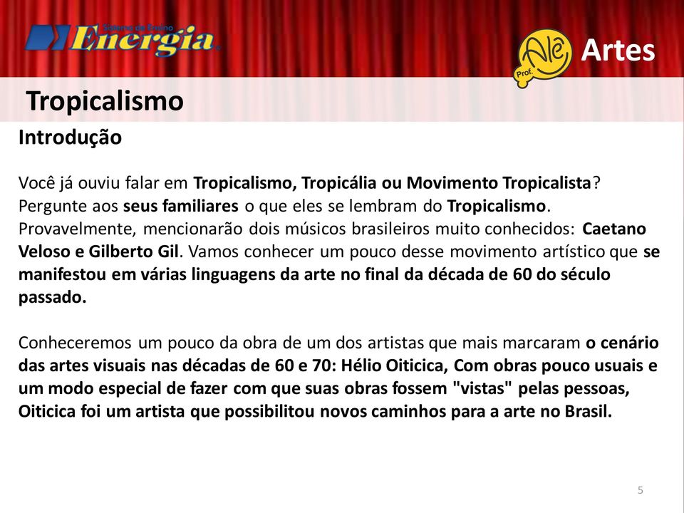 Vamos conhecer um pouco desse movimento artístico que se manifestou em várias linguagens da arte no final da década de 60 do século passado.