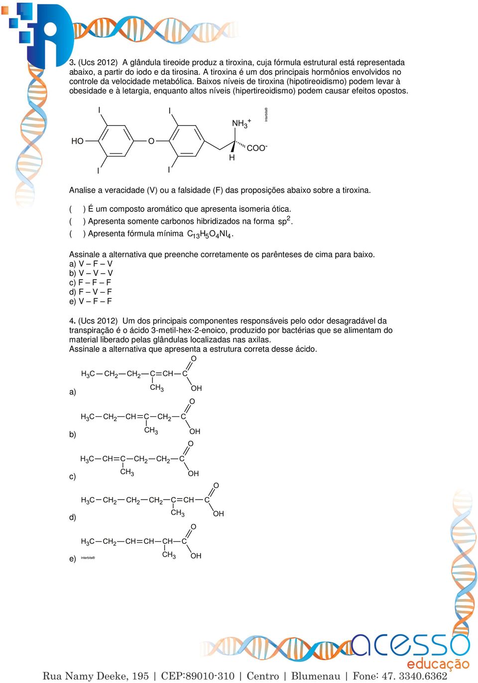 Baixos níveis de tiroxina (hipotireoidismo) podem levar à obesidade e à letargia, enquanto altos níveis (hipertireoidismo) podem causar efeitos opostos.