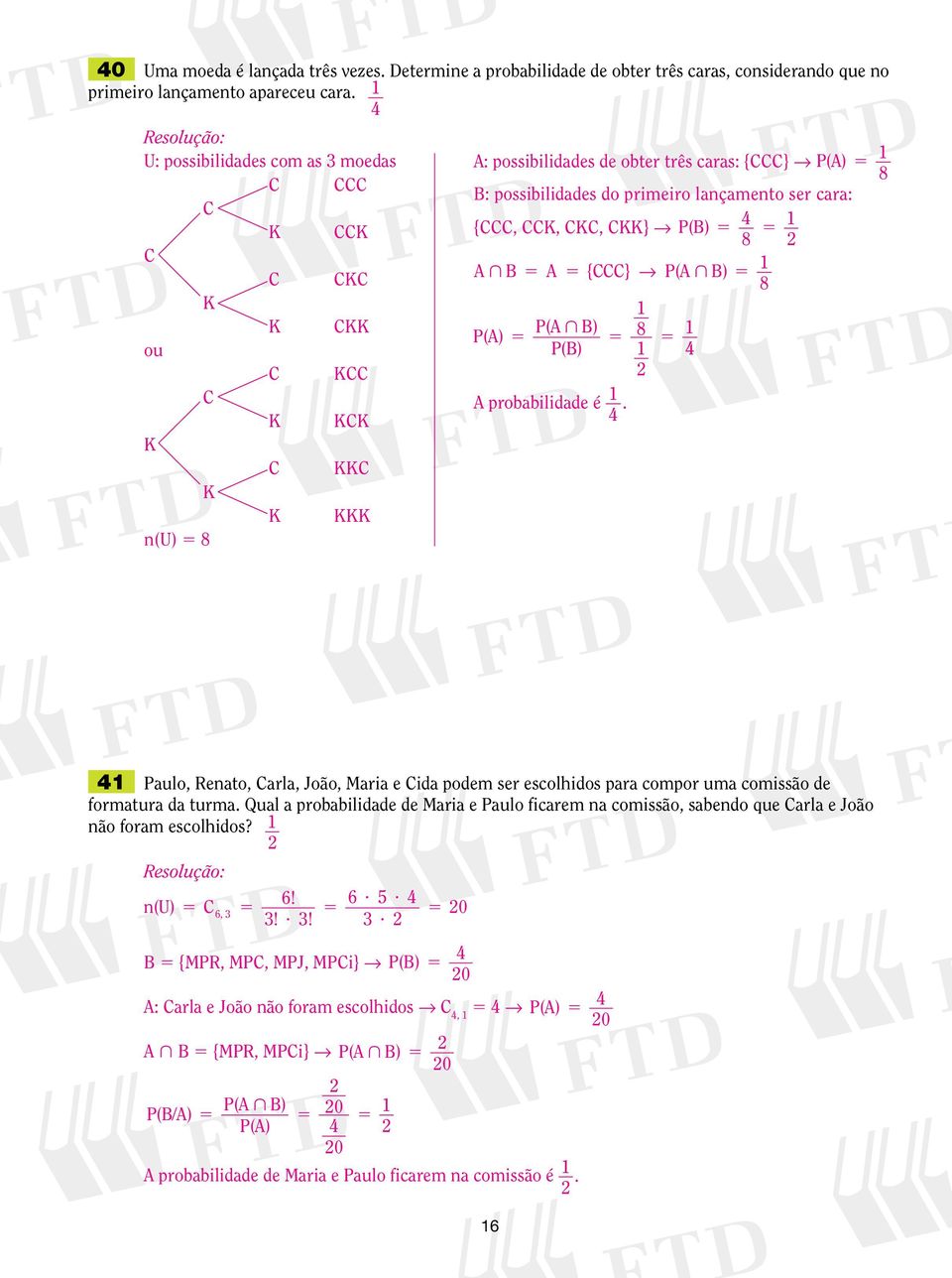 cara: {CCC, CCK, CKC, CKK} P(B) A B A {CCC} P(A B) P(A B) P(A) P(B) A probabilidade é. Paulo, Renato, Carla, João, Maria e Cida podem ser escolhidos para compor uma comissão de formatura da turma.