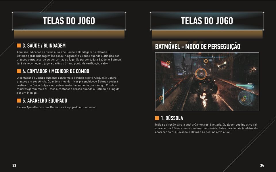 Se perder toda a Saúde, o Batman terá de recomeçar o jogo a partir do último ponto de verificação salvo. 4.