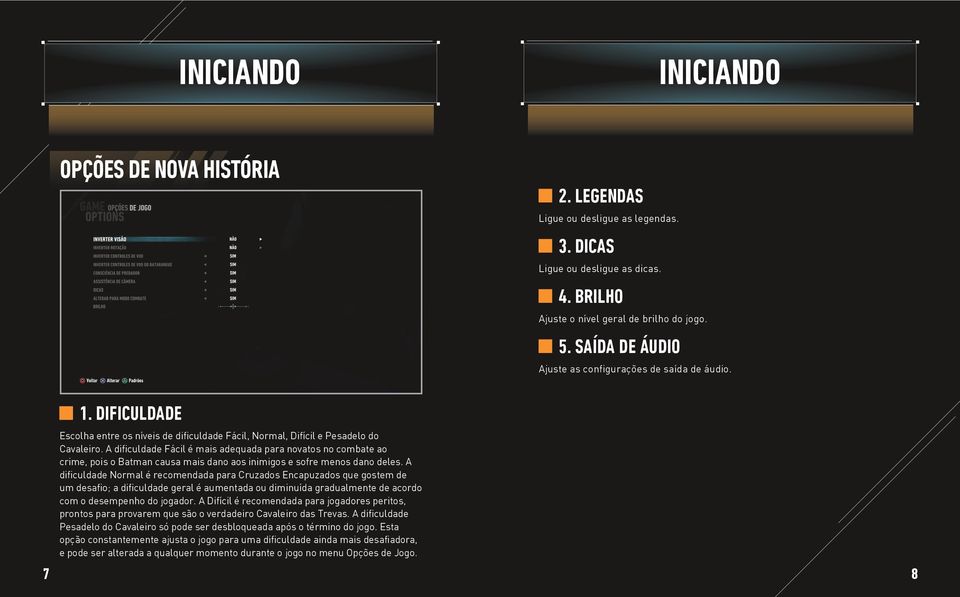 A dificuldade Fácil é mais adequada para novatos no combate ao crime, pois o Batman causa mais dano aos inimigos e sofre menos dano deles.