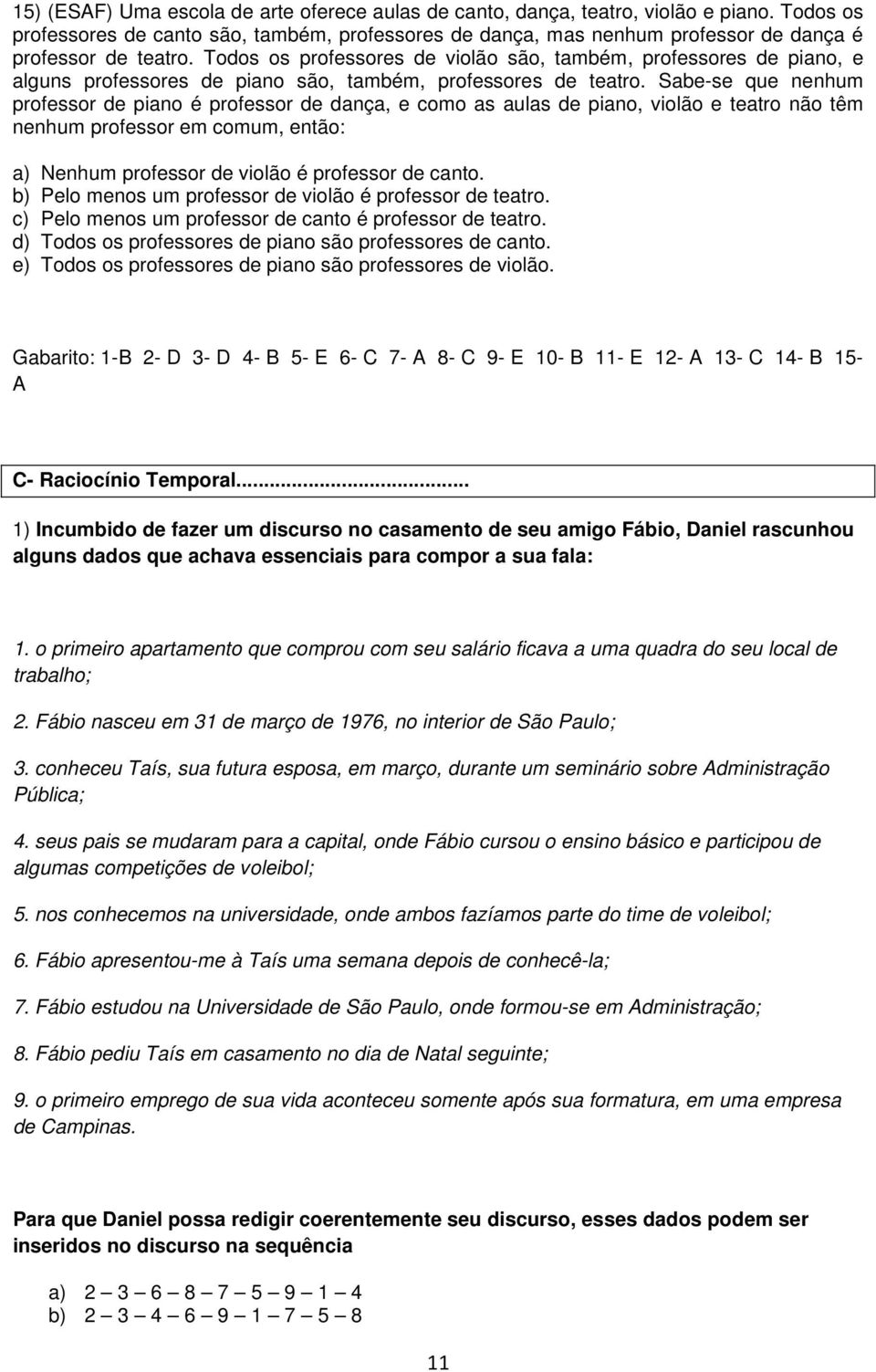 Todos os professores de violão são, também, professores de piano, e alguns professores de piano são, também, professores de teatro.