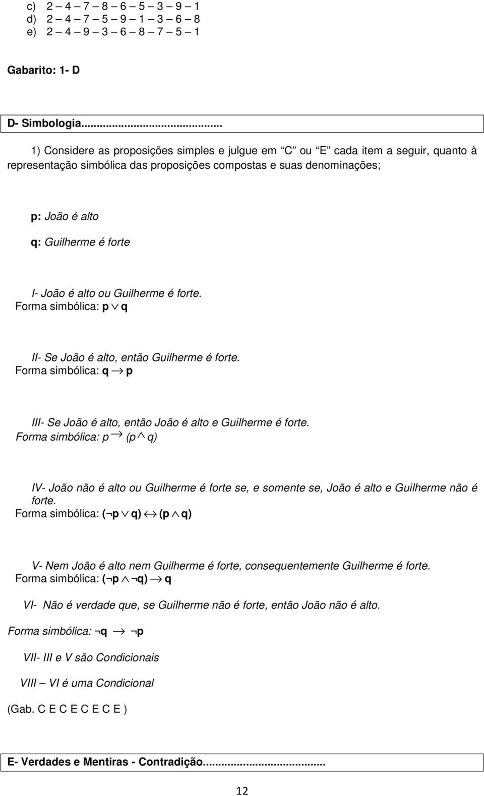 João é alto ou Guilherme é forte. Forma simbólica: p q II- Se João é alto, então Guilherme é forte. Forma simbólica: q p III- Se João é alto, então João é alto e Guilherme é forte.