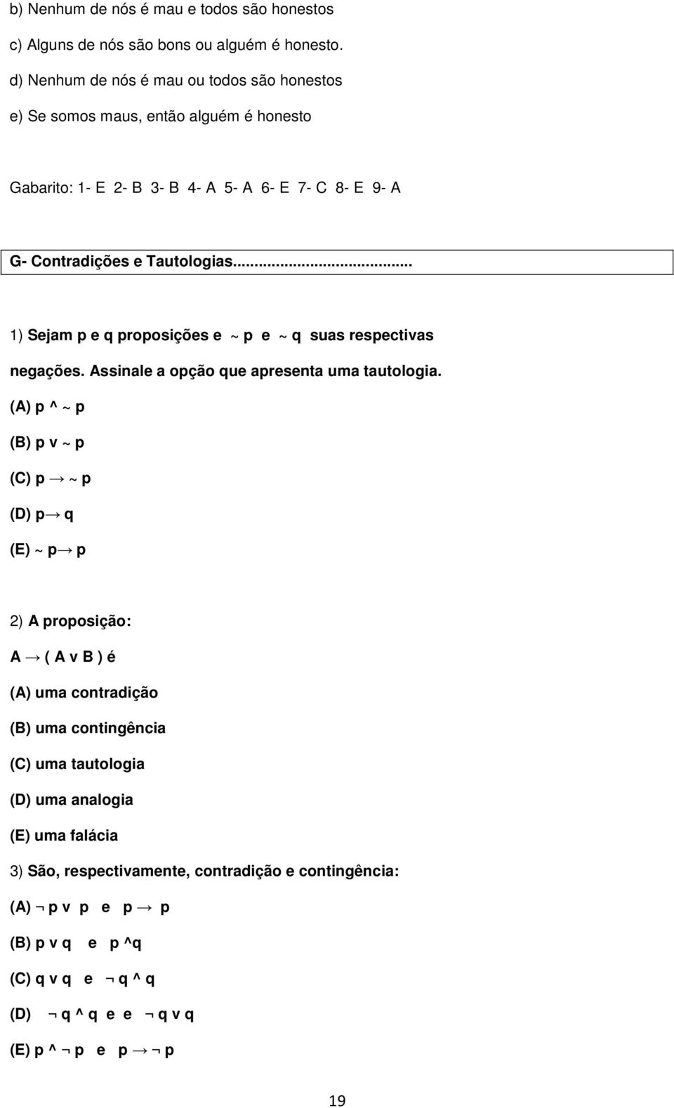 .. 1) Sejam p e q proposições e ~ p e ~ q suas respectivas negações. Assinale a opção que apresenta uma tautologia.