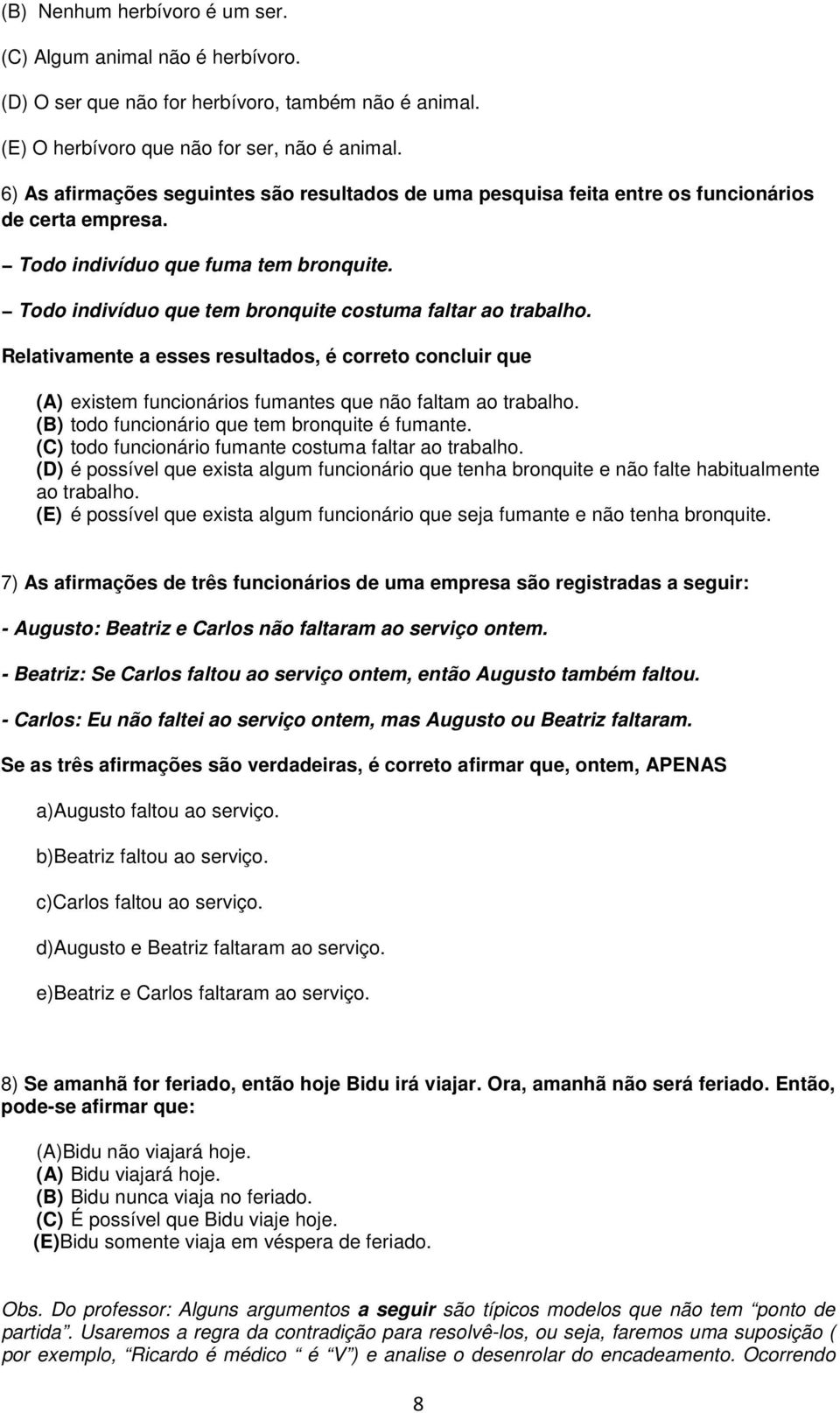 Todo indivíduo que tem bronquite costuma faltar ao trabalho. Relativamente a esses resultados, é correto concluir que (A) existem funcionários fumantes que não faltam ao trabalho.