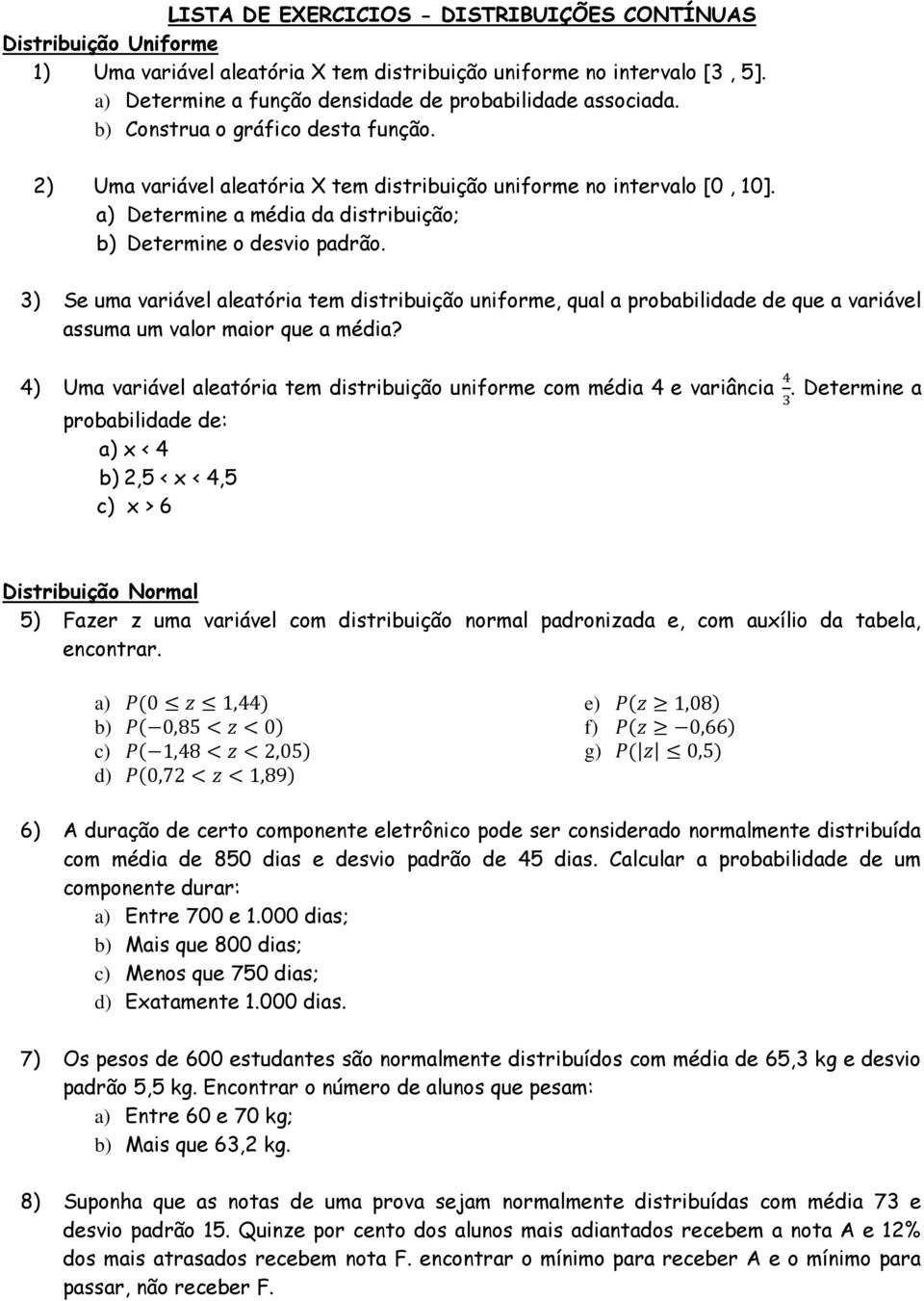 a) Determine a média da distribuição; b) Determine o desvio padrão. 3) Se uma variável aleatória tem distribuição uniforme, qual a probabilidade de que a variável assuma um valor maior que a média?