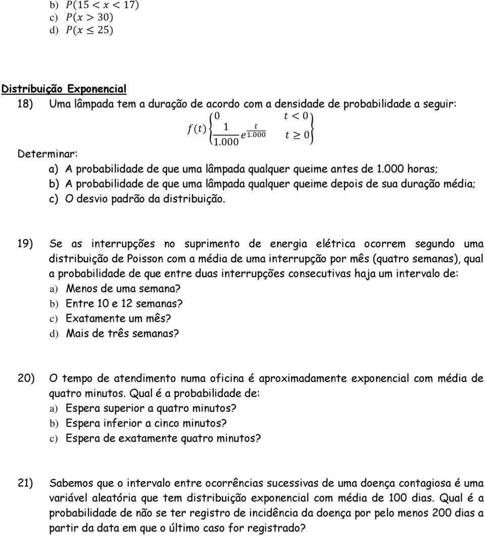 19) Se as interrupções no suprimento de energia elétrica ocorrem segundo uma distribuição de Poisson com a média de uma interrupção por mês (quatro semanas), qual a probabilidade de que entre duas