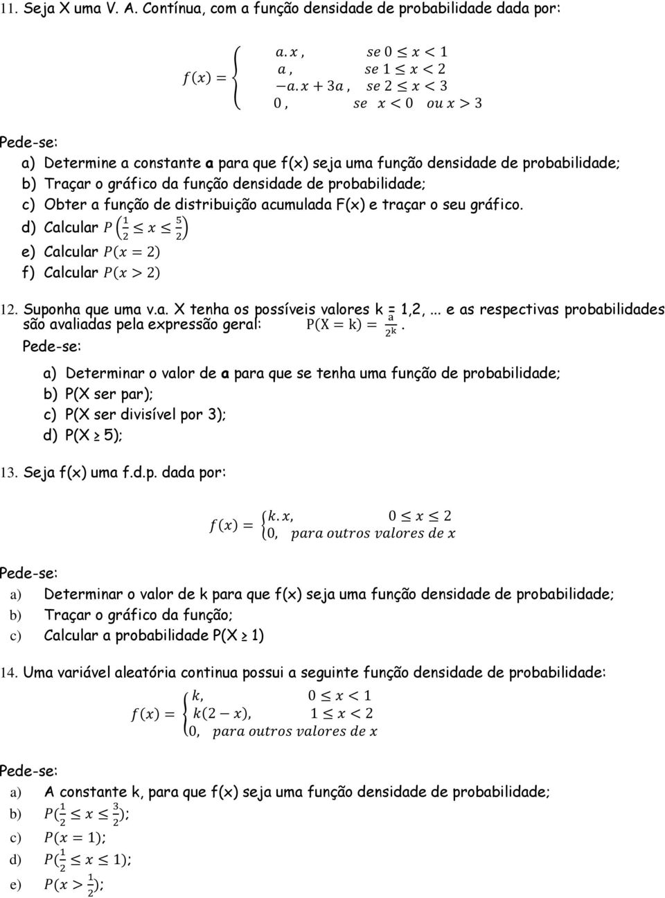 probabilidade; c) Obter a função de distribuição acumulada F(x) e traçar o seu gráfico. d) Calcular e) Calcular f) Calcular 12. Suponha que uma v.a. X tenha os possíveis valores k = 1,2,.