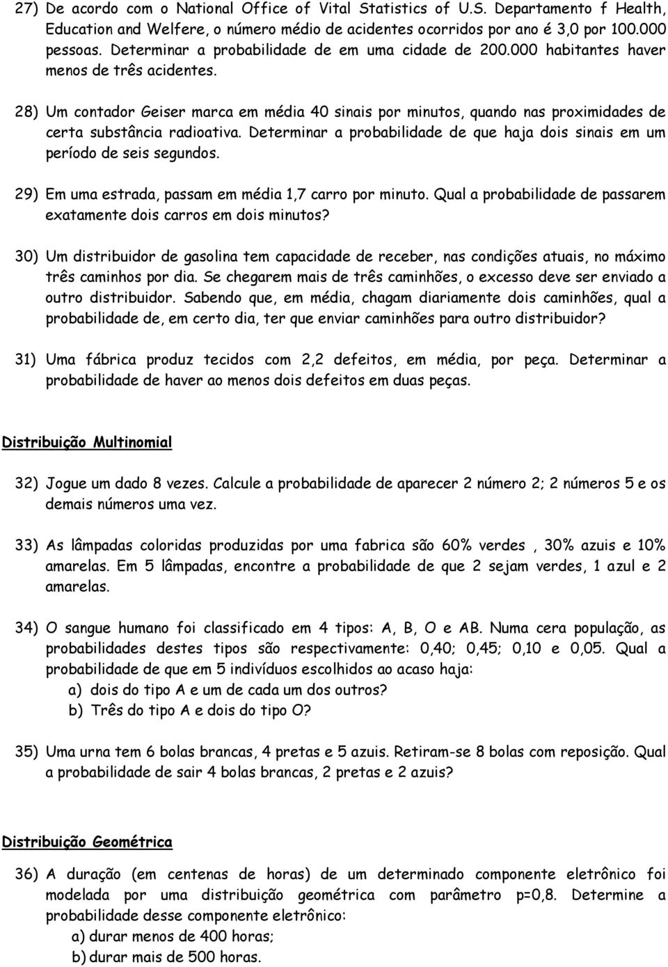 28) Um contador Geiser marca em média 40 sinais por minutos, quando nas proximidades de certa substância radioativa. Determinar a probabilidade de que haja dois sinais em um período de seis segundos.