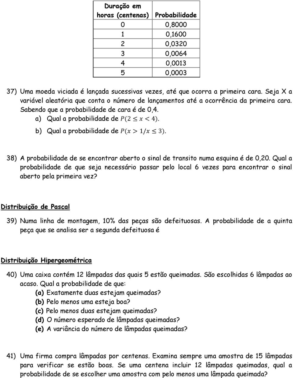 38) A probabilidade de se encontrar aberto o sinal de transito numa esquina é de 0,20.