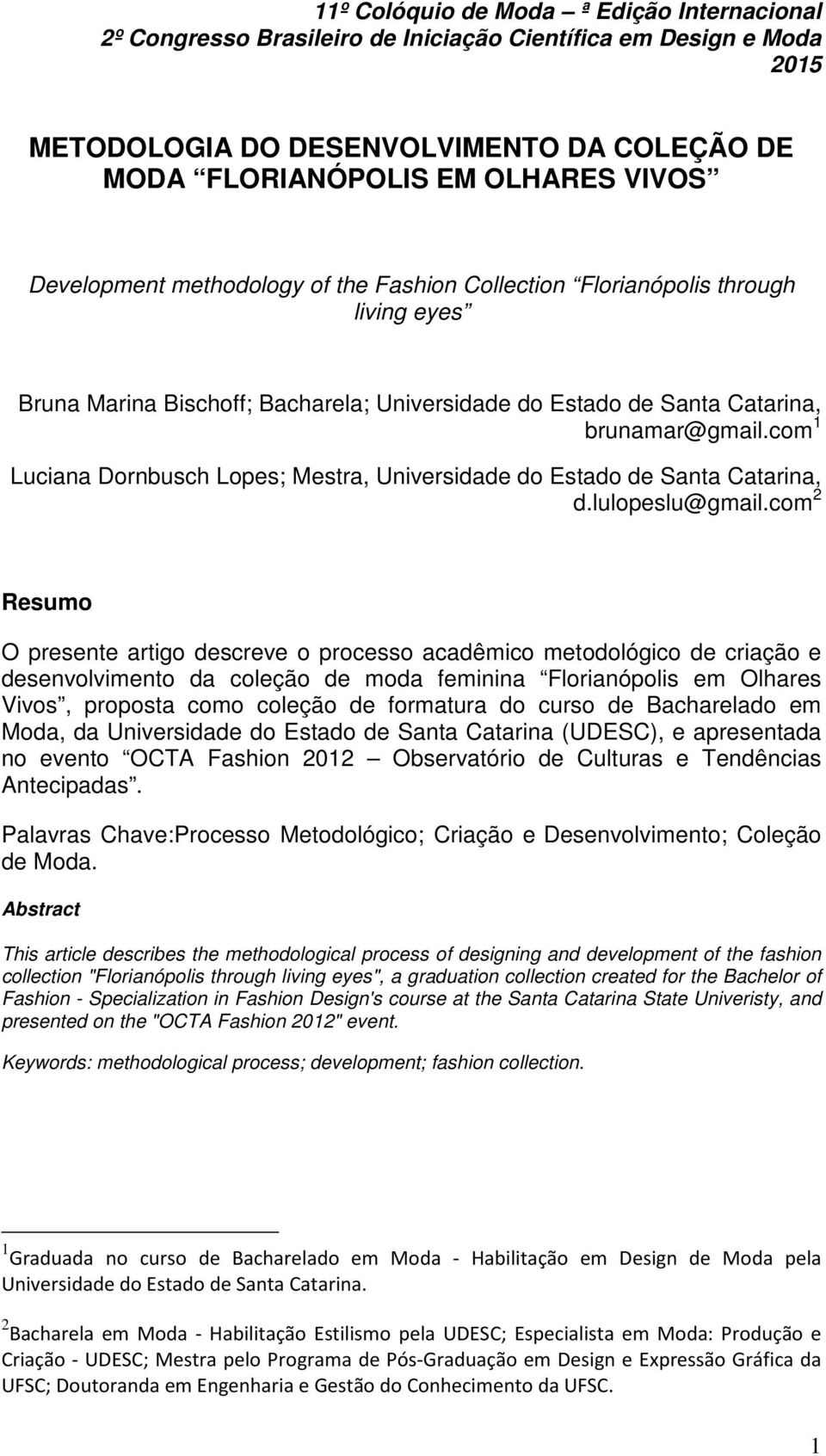 com 2 Resumo O presente artigo descreve o processo acadêmico metodológico de criação e desenvolvimento da coleção de moda feminina Florianópolis em Olhares Vivos, proposta como coleção de formatura