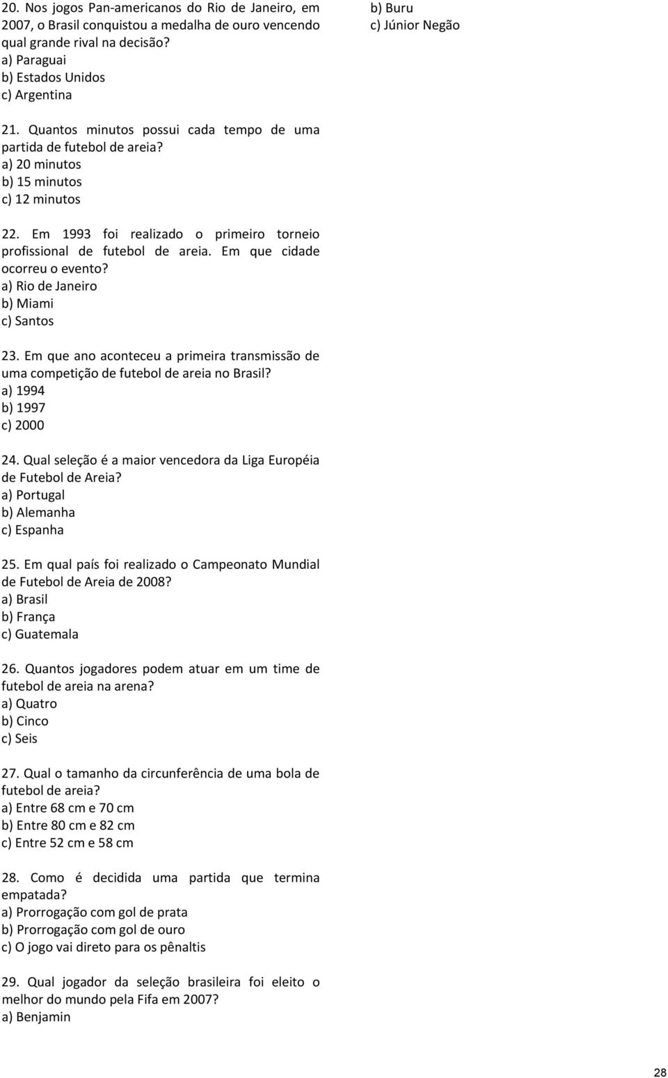 Em 1993 foi realizado o primeiro torneio profissional de futebol de areia. Em que cidade ocorreu o evento? a) Rio de Janeiro b) Miami c) Santos 23.