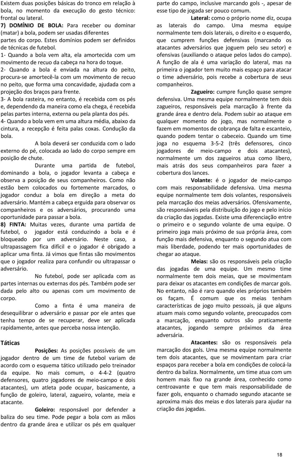 1 Quando a bola vem alta, ela amortecida com um movimento de recuo da cabeça na hora do toque.