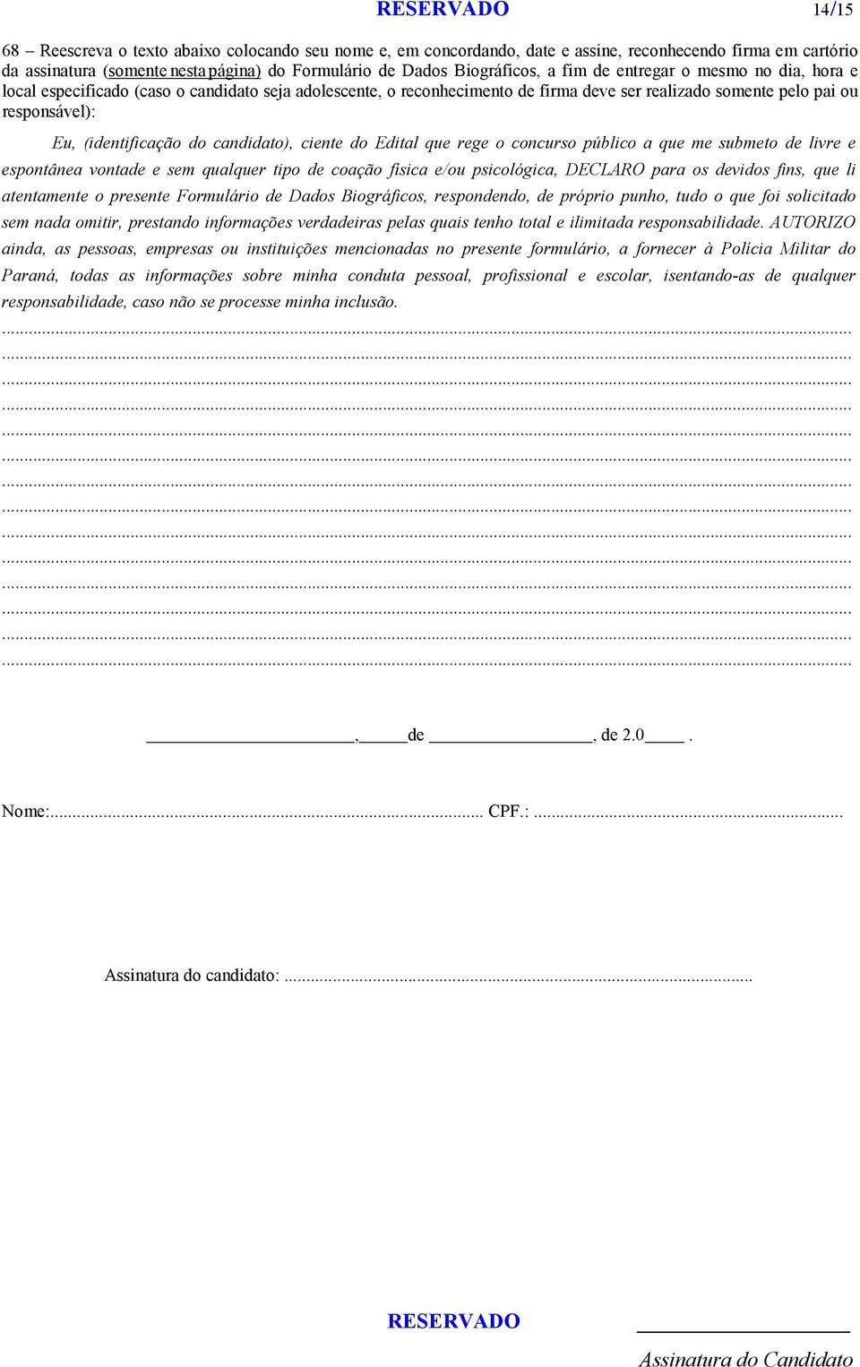 ciente do Edital que rege o concurso público a que me submeto de livre e espontânea vontade e sem qualquer tipo de coação física e/ou psicológica, DECLARO para os devidos fins, que li atentamente o