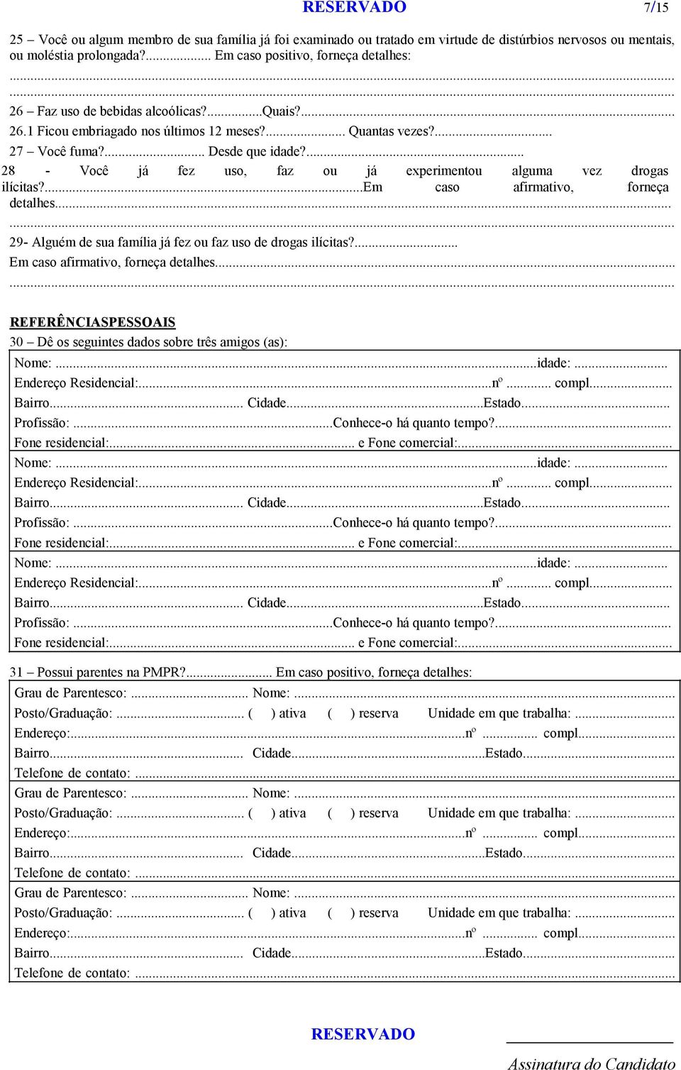 ... 28 - Você já fez uso, faz ou já experimentou alguma vez drogas ilícitas?...em caso afirmativo, forneça detalhes... 29- Alguém de sua família já fez ou faz uso de drogas ilícitas?