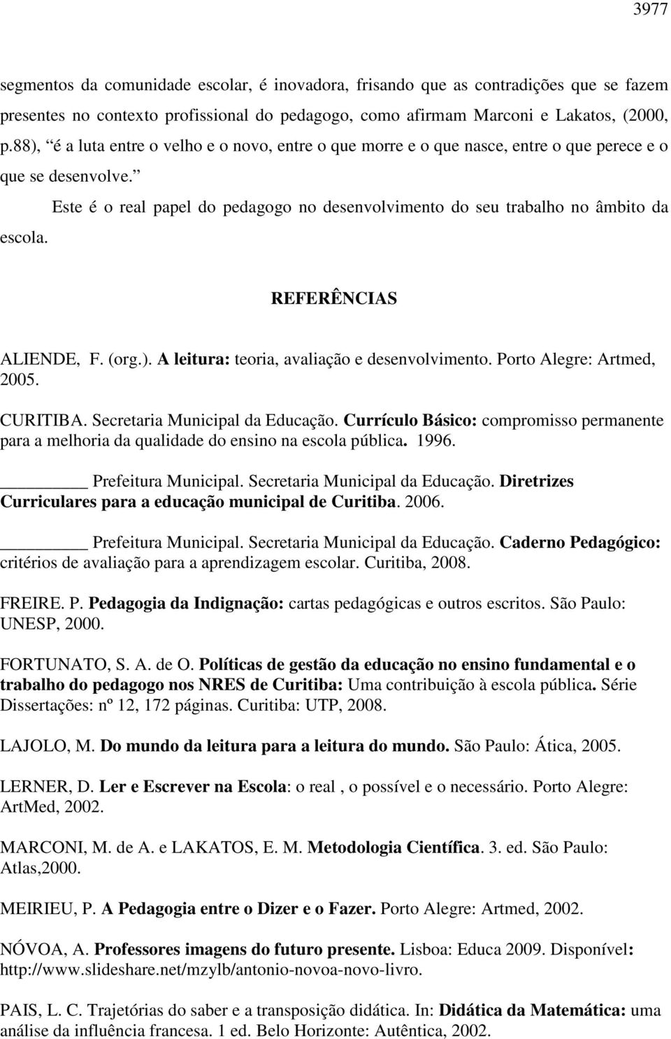 REFERÊNCIAS ALIENDE, F. (org.). A leitura: teoria, avaliação e desenvolvimento. Porto Alegre: Artmed, 2005. CURITIBA. Secretaria Municipal da Educação.