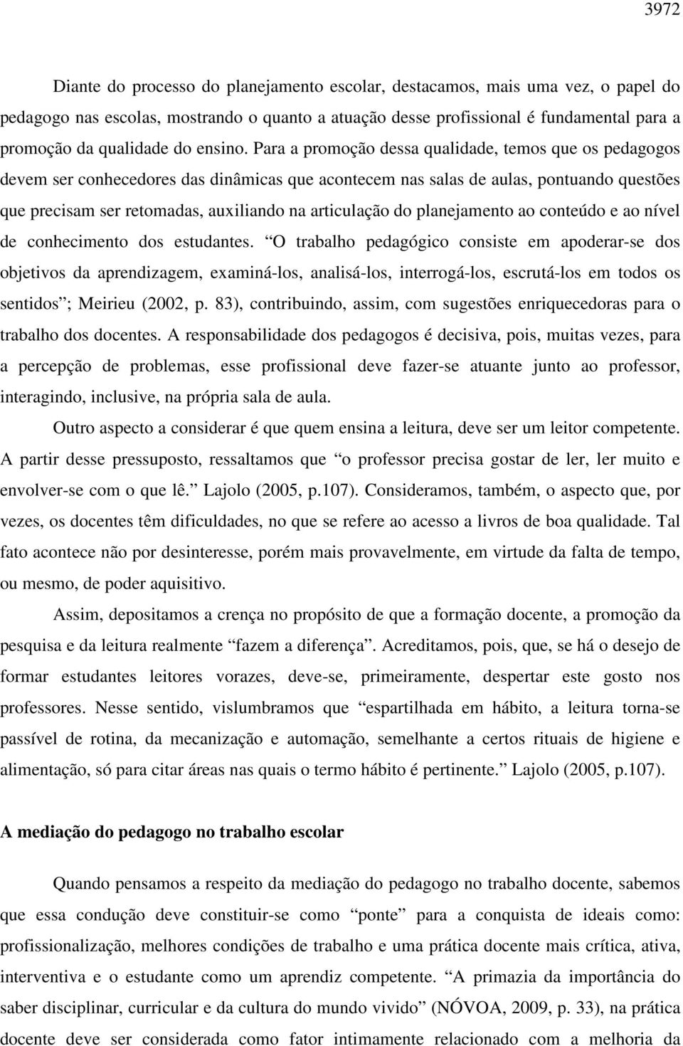 Para a promoção dessa qualidade, temos que os pedagogos devem ser conhecedores das dinâmicas que acontecem nas salas de aulas, pontuando questões que precisam ser retomadas, auxiliando na articulação