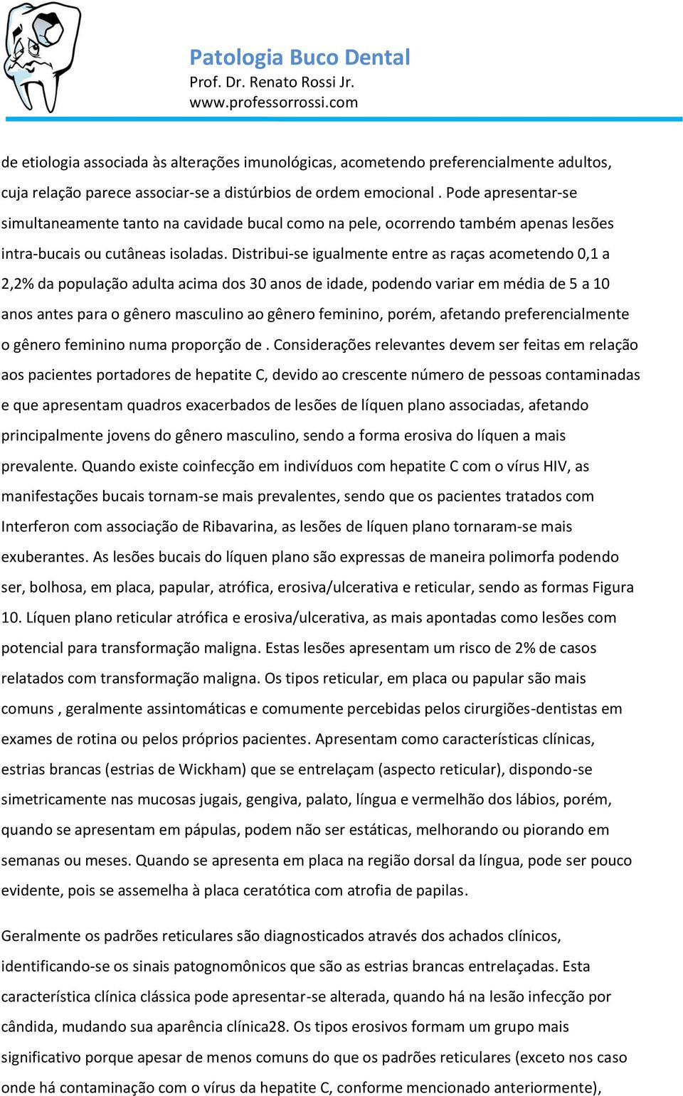 Distribui-se igualmente entre as raças acometendo 0,1 a 2,2% da população adulta acima dos 30 anos de idade, podendo variar em média de 5 a 10 anos antes para o gênero masculino ao gênero feminino,