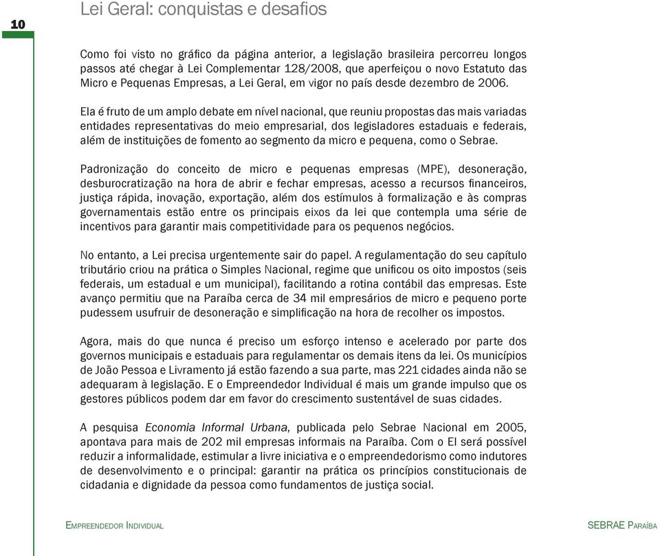 Ela é fruto de um amplo debate em nível nacional, que reuniu propostas das mais variadas entidades representativas do meio empresarial, dos legisladores estaduais e federais, além de instituições de