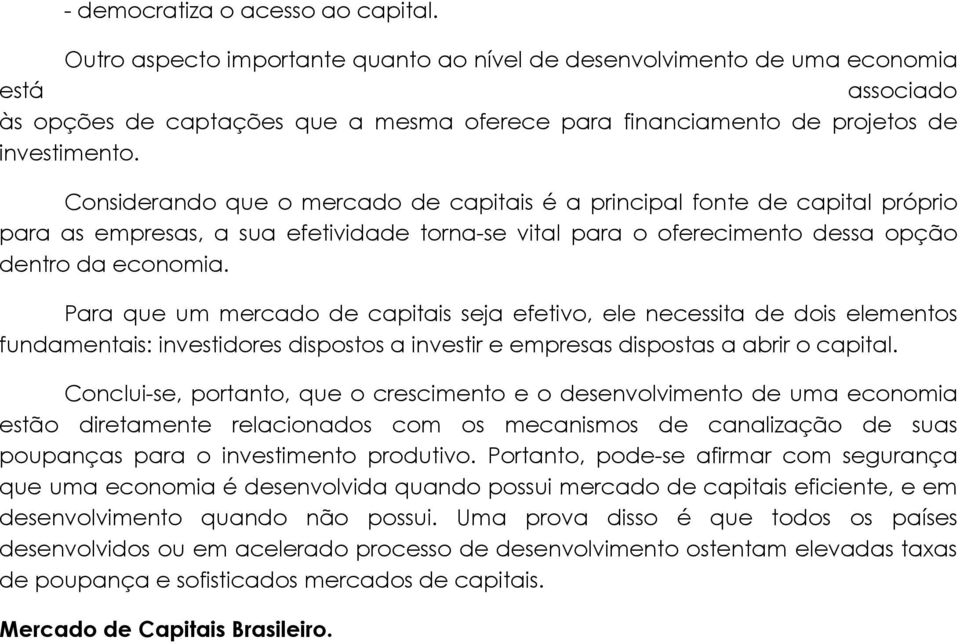 Considerando que o mercado de capitais é a principal fonte de capital próprio para as empresas, a sua efetividade torna-se vital para o oferecimento dessa opção dentro da economia.