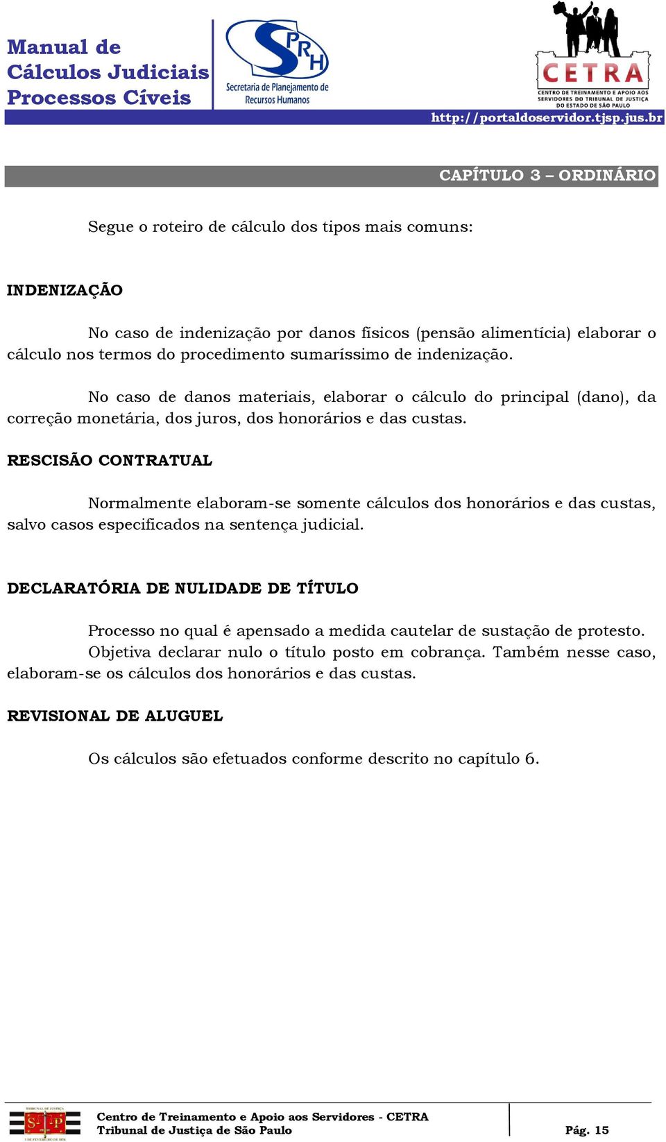 RESCISÃO CONTRATUAL Normalmente elaboram-se somente cálculos dos honorários e das custas, salvo casos especificados na sentença judicial.